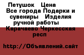 Петушок › Цена ­ 350 - Все города Подарки и сувениры » Изделия ручной работы   . Карачаево-Черкесская респ.